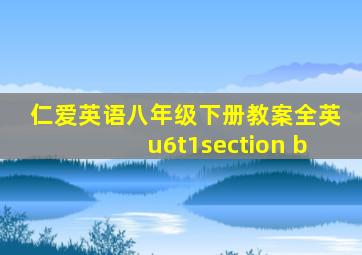 仁爱英语八年级下册教案全英u6t1section b